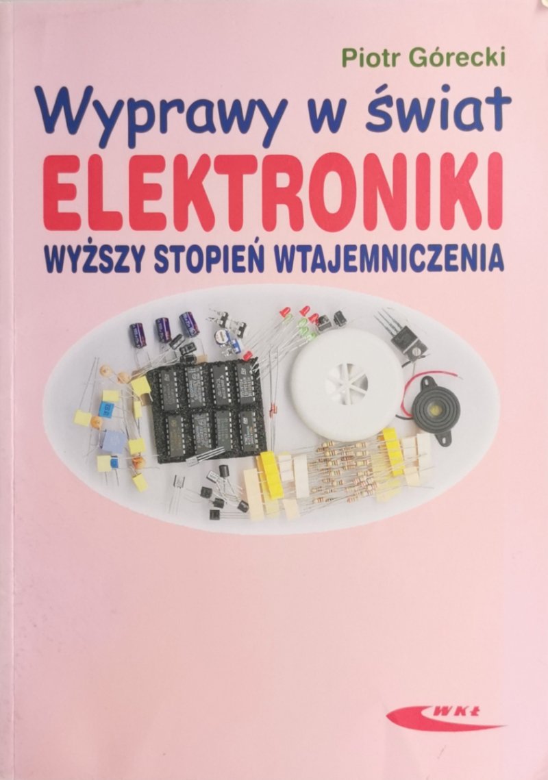 WYPRAWY W ŚWIAT ELEKTROTECHNIKI WYŻSZY STOPIEŃ WTAJEMNICZENIA - Piotr Górecki