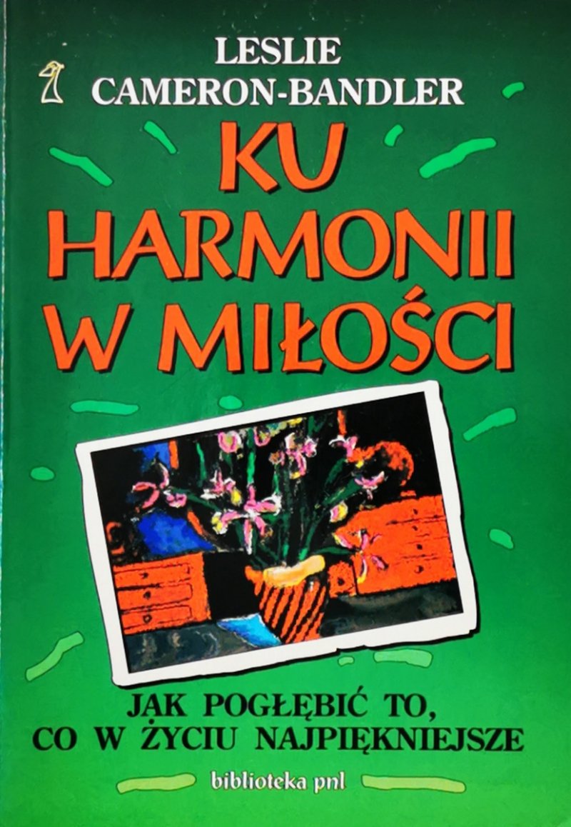 KU HARMONII W MIŁOŚCI. JAK POGŁĘBIAĆ TO, CO W ŻYCIU NAJPIĘKNIEJSZE - Leslie Cameron-Bandler