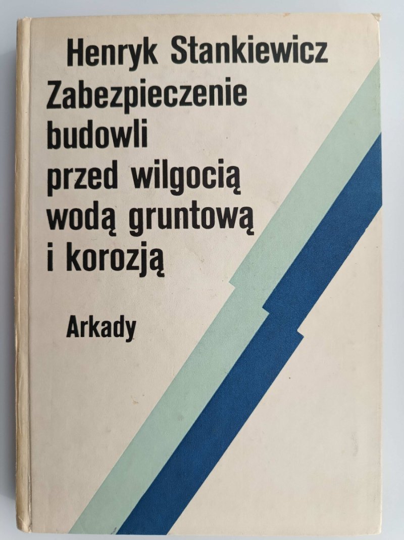 ZABEZPIECZENIA BUDOWLI PRZED WILGOCIĄ, WODĄ GRUNTOWĄ I KOROZJĄ - Henryk Stankiewicz