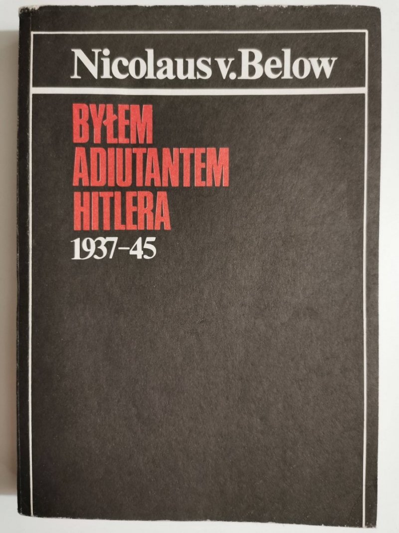 BYŁEM ADIUTANTEM HITLERA 1937-45 - Nicolaus v. Below 1990