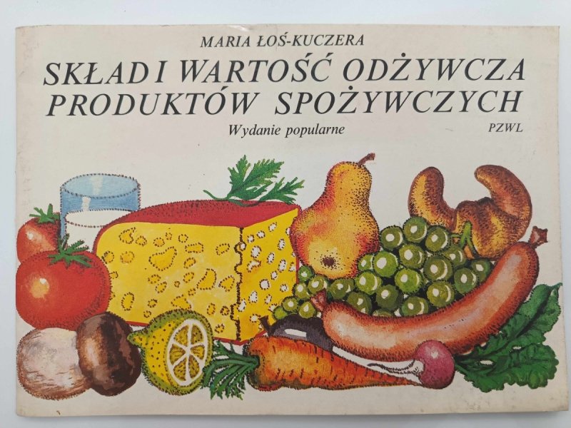 SKŁADNIKI I WARTOŚĆ ODŻYWCZA PRODUKTÓW SPOŻYWCZYCH - Maria Łoś-Kuczera