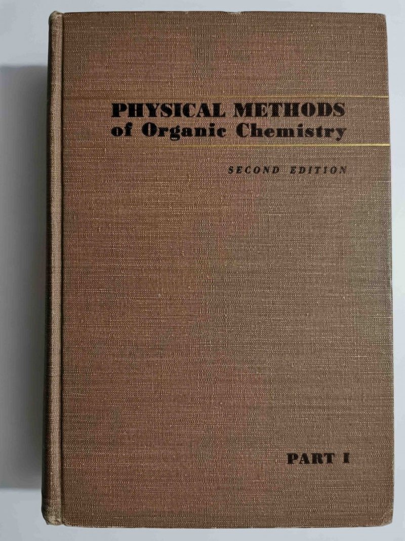 PHYSICAL METHODS OF ORGANIC CHEMISTRY PART I - Arnold Weissberger 1949
