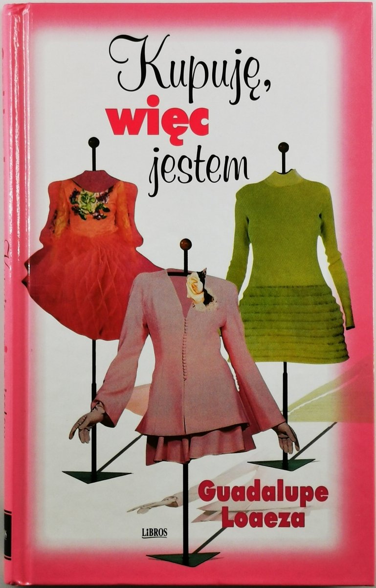 KUPUJĘ, WIĘC JESTEM - Guadalupe Loaeza