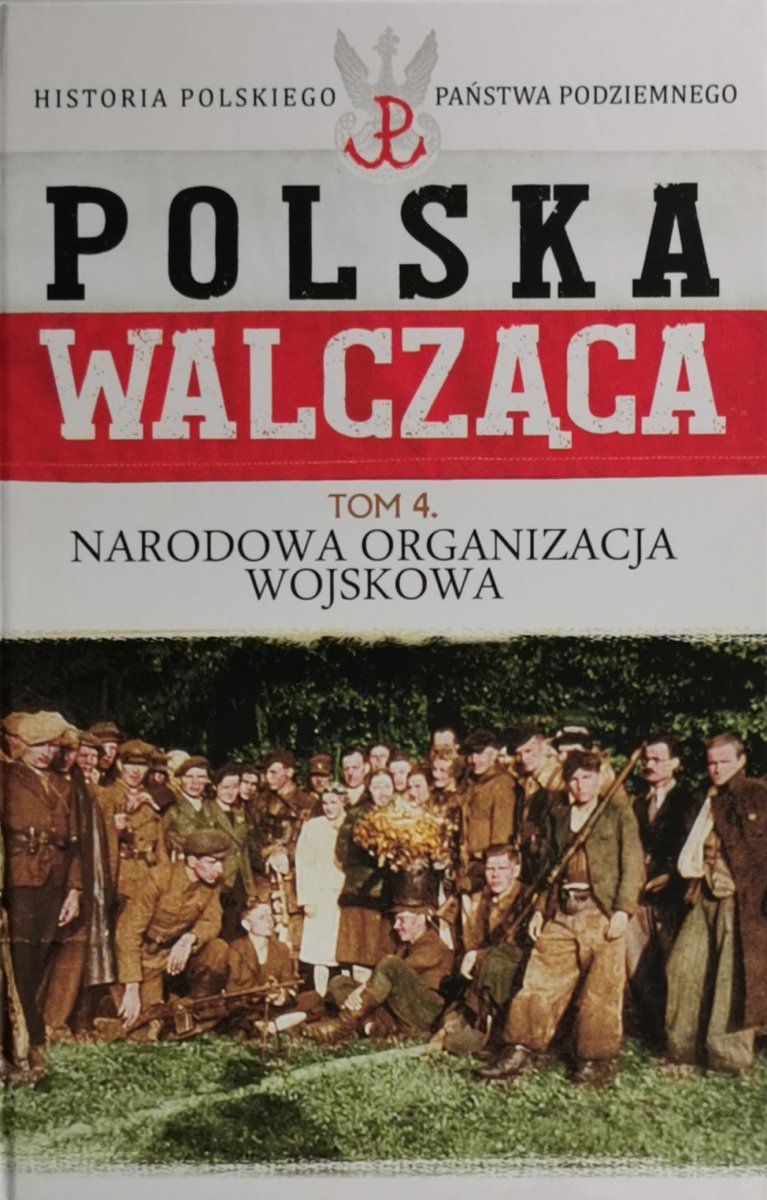 POLSKA WALCZĄCA. HISTORIA PAŃSTWA PODZIEMNEGO tom 4