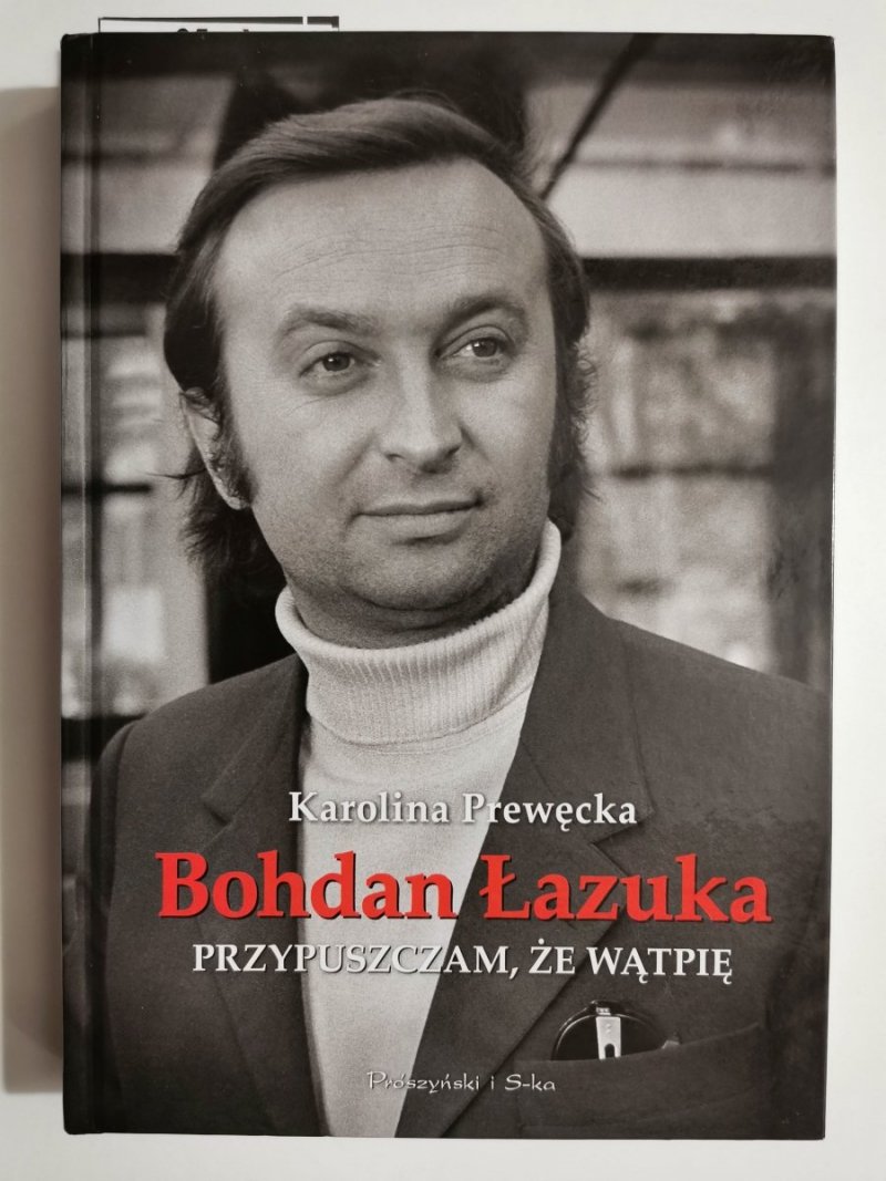 BOHDAN ŁAZUKA. PRZYPUSZCZAM, ŻE WĄTPIĘ - Karolina Prewęcka 