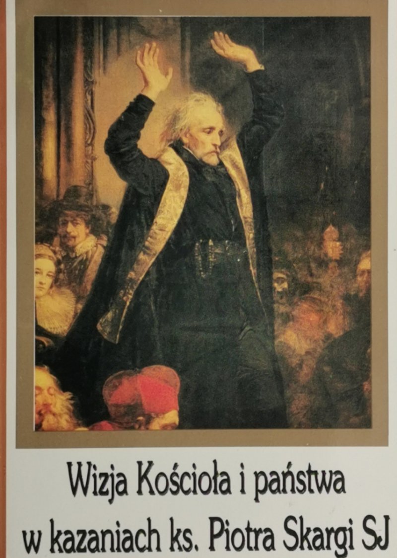 WIZJA KOŚCIOŁA I PAŃSTWA W KAZANIACH PIOTRA SKARGI SJ - Ks. Stanisław Obirek