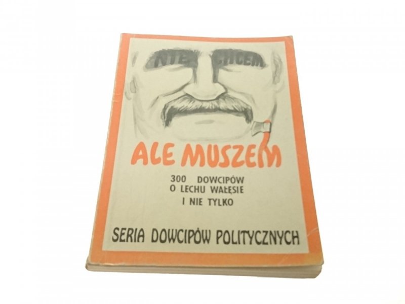 NIE CHCEM ALE MUSZEM. 300 DOWCIPÓW O LECHY WAŁĘSIE