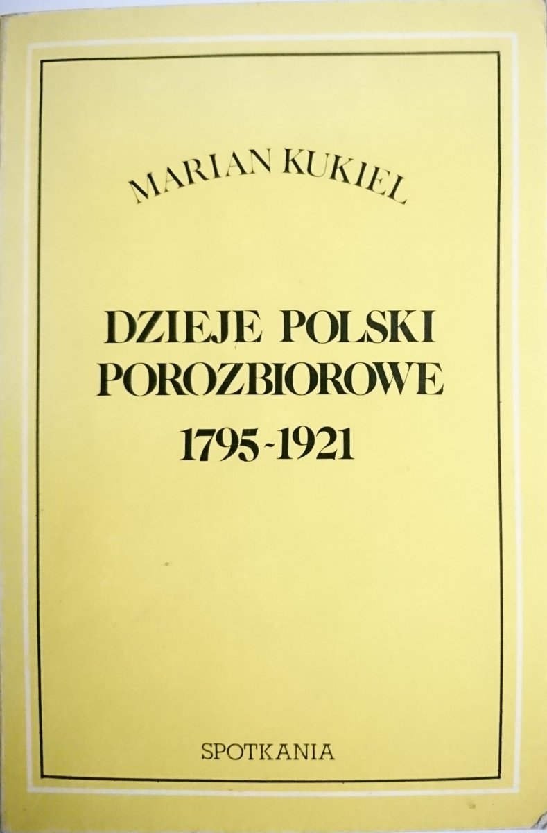 DZIEJE POLSKI POROZBIOROWE 1795-1921 - M. Kukiel
