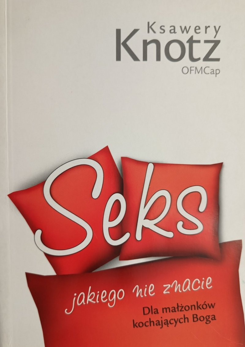SEKS JAKIEGO NIE ZNACIE. DLA MAŁŻONKÓW KOCHAJĄCYCH BOGA - Ksawery Kontz