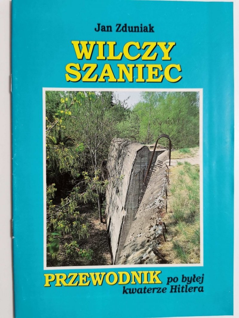 WILCZY SZANIEC. PRZEWODNIK PO BYŁEJ KWATERZE HITLERA 