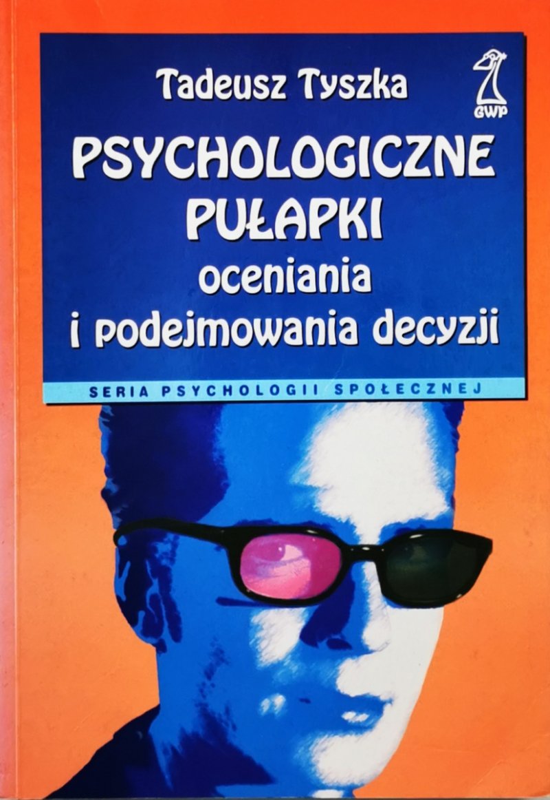 PSYCHOLOGICZNE PUŁAPKI OCENIANIA I PODEJMOWANIA DECYZJI - Tadeusz Tyszka