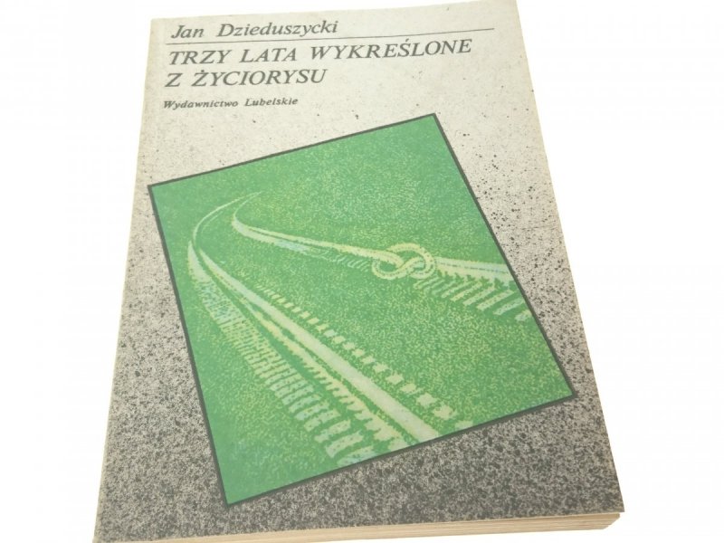 TRZY LATA WYKREŚLONE Z ŻYCIORYSU Dzieduszycki 1989