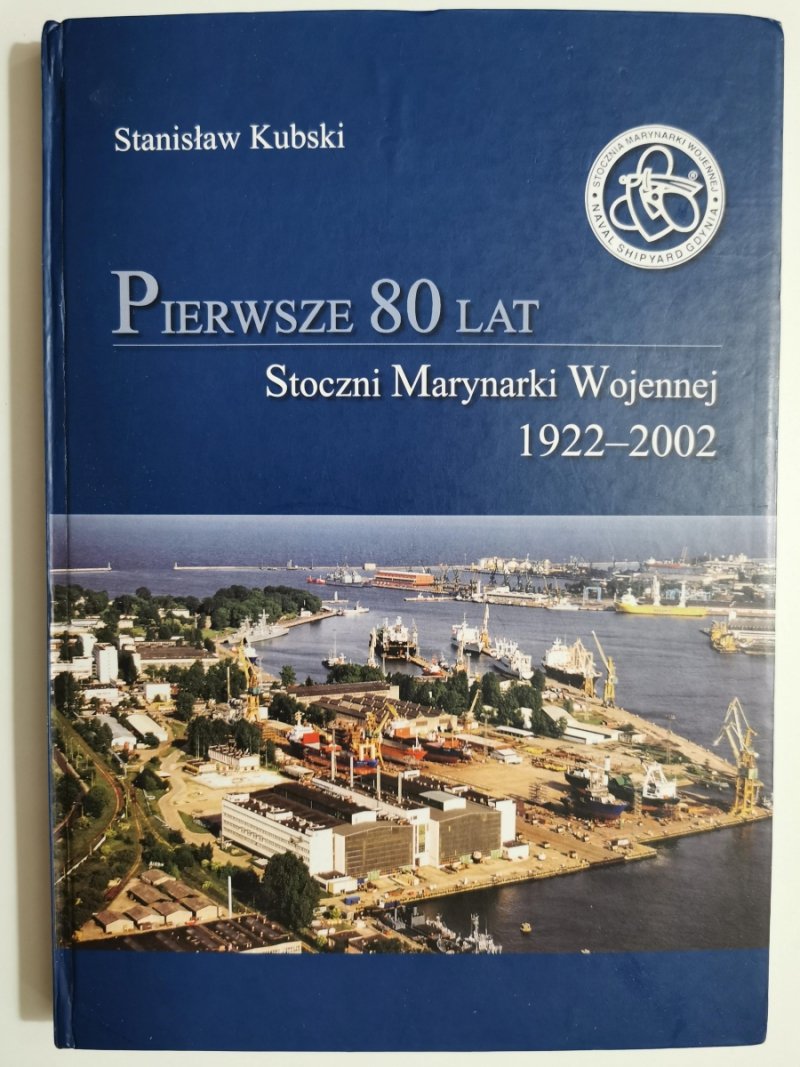 PIERWSZE 80 LAT STOCZNI MARYNARKI WOJENNEJ 1922-2002 - Stanisław Kubski