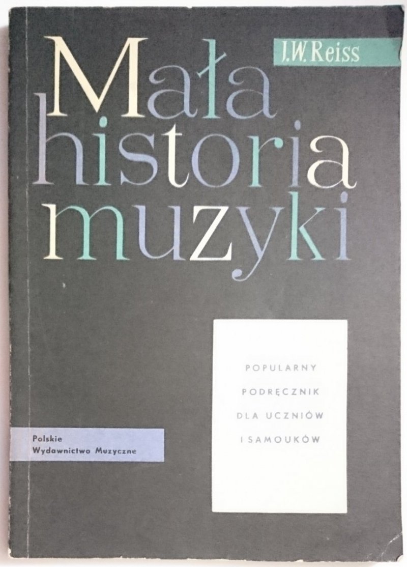 MAŁA HISTORIA MUZYKI. POPULARNY PODRĘCZNIK - J. W. Reiss 1965