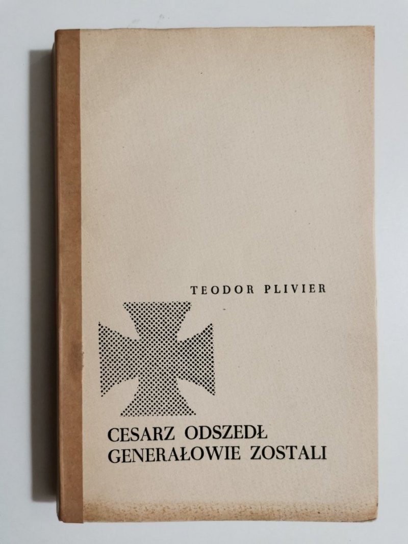 CESARZ ODSZEDŁ GENERAŁOWIE ZOSTALI - Teodor Plivier 1958