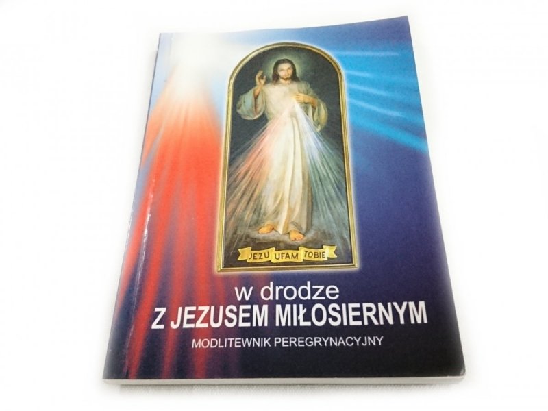 W DRODZE Z JEZUSEM MIŁOSIERNYM. MODLITEWNIK PEREGRYNACYJNY
