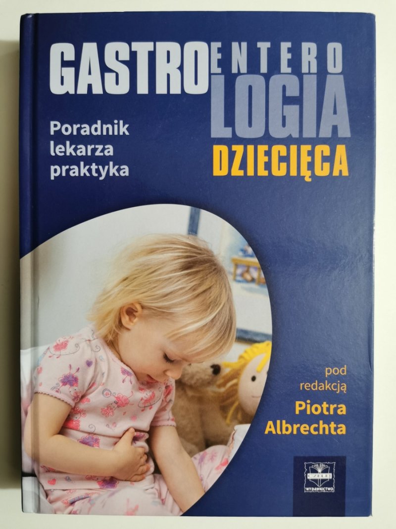 GASTROENTEROLOGIA DZIECIĘCA. PORADNIK LEKARZA PRAKTYKA - Red. Piotr Albrechta