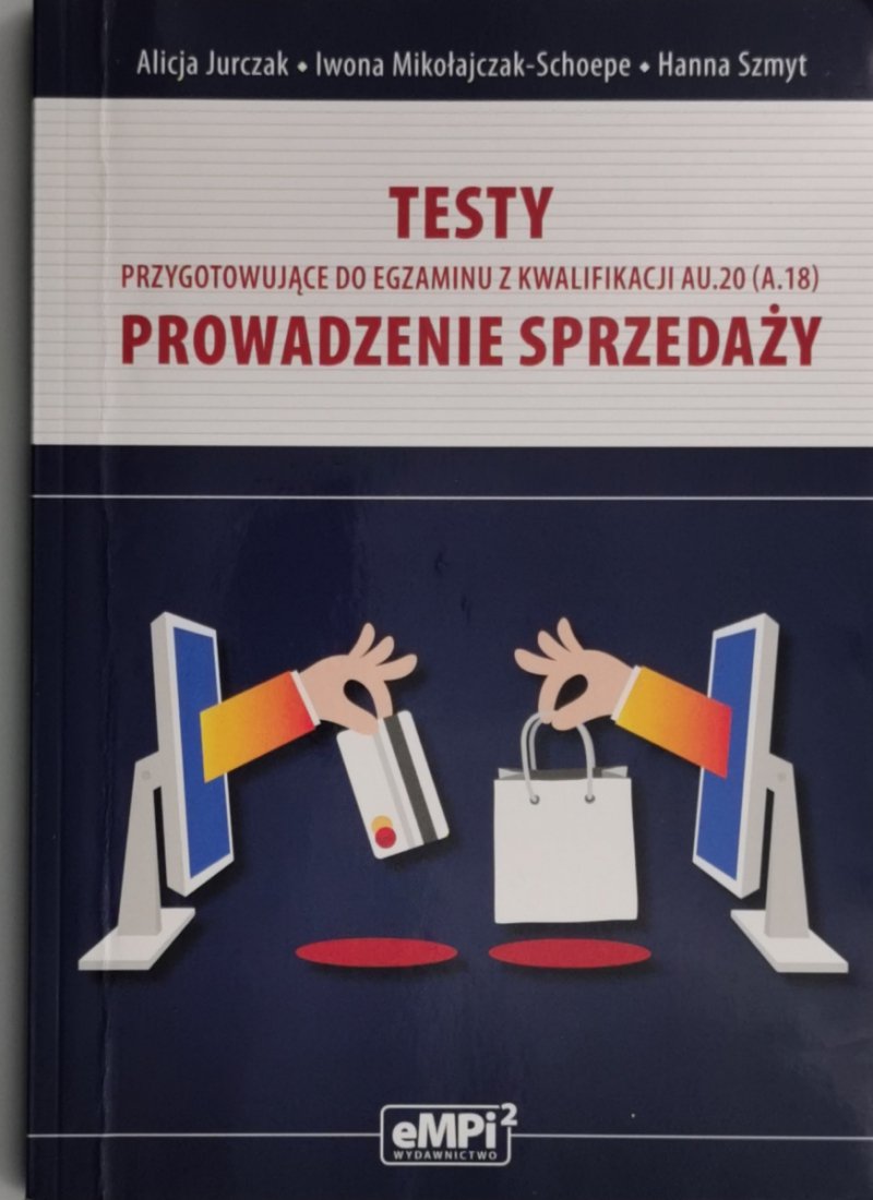 TESTY PROWADZENIE SPRZEDAŻY. PRZYGOTOWUJĄCE DO EGZAMINU Z KWALIFIKACJI AU.20 (A.18) - Alicja Jurczak