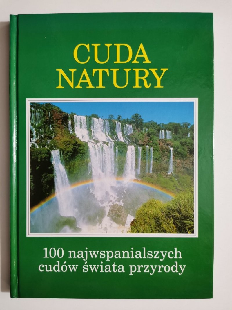 CUDA NATURY. 100 NAJWSPANIALSZYCH CUDÓW ŚWIATA PRZYRODY 