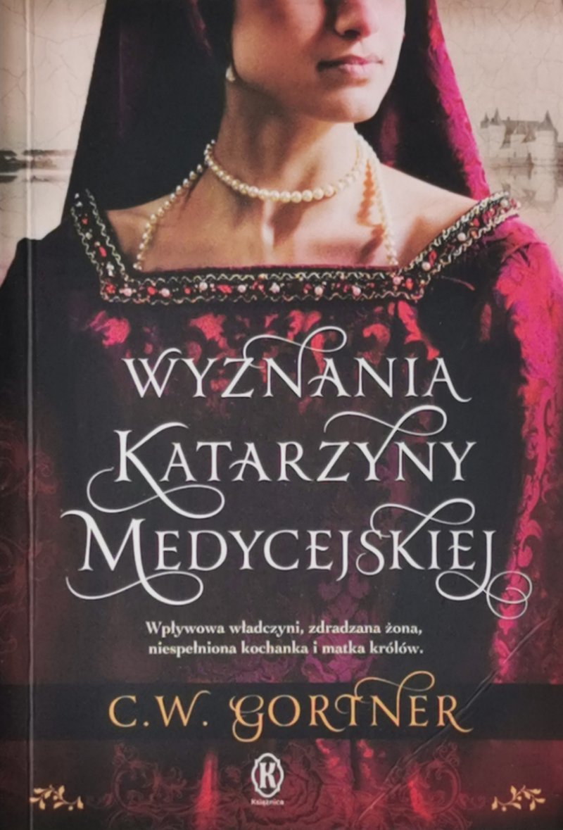 WYZNANIA KATARZYNY MEDYCEJSKIEJ - C. W. Gortner
