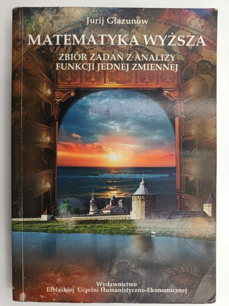 MATEMATYKA WYŻSZA. ZBIÓR ZADAŃ Z ANALIZY FUNKCJI JEDNEJ ZMIENNEJ - Jurij Głazunow