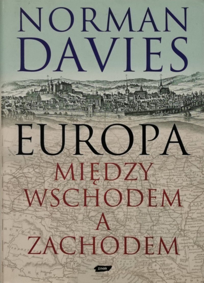 EUROPA MIĘDZY WSCHODEM A ZACHODEM - Norman Davies