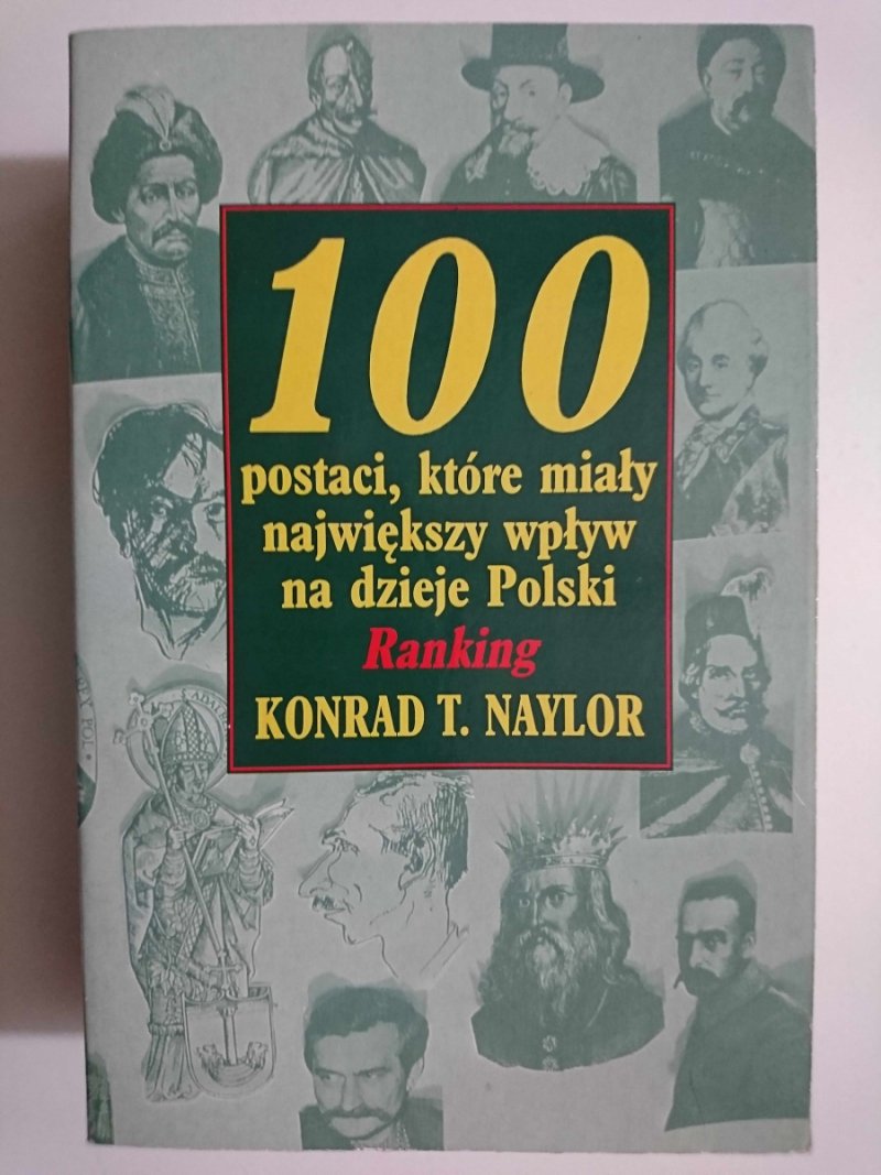 100 POSTACI, KTÓRE MIAŁY NAJWIĘKSZY WPŁYW NA DZIEJE POLSKI  - Konrad T. Naylor