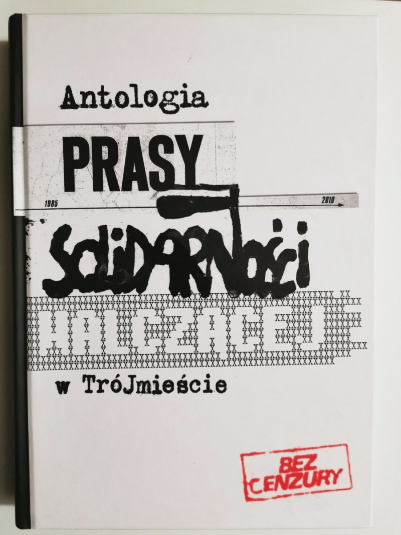 ANTOLOGIA PRASY SOLIDARNOŚCI WALCZĄCEJ W TRÓJMIEŚCIE. BEZ CENZURY