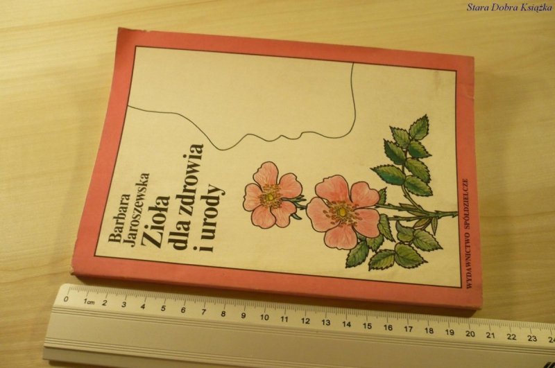 ZIOŁA DLA ZDROWIA I URODY - B. Jaroszewska (1990)