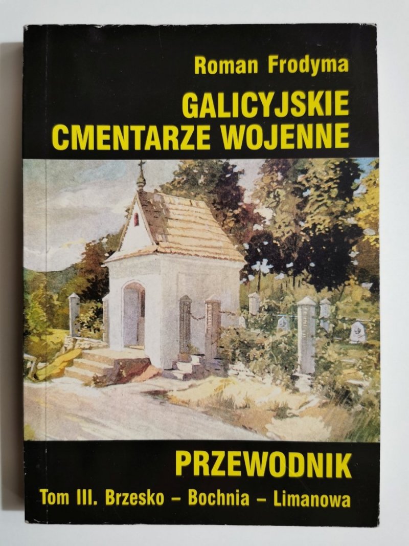 GALICYJSKIE CMENTARZE WOJENNE TOM III BRZESKO-BOCHNIA-LIMANOWA 