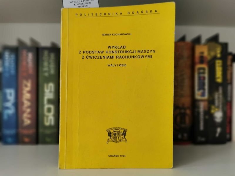 Wykład z podstaw konstrukcji maszyn z ćwiczeniami rachunkowymi