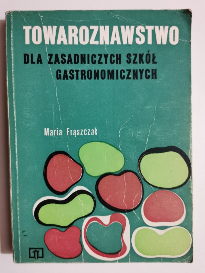 TOWAROZNAWSTWO DLA ZASADNICZYCH SZKÓŁ GASTRONOMICZNYCH - Maria Frąszczak