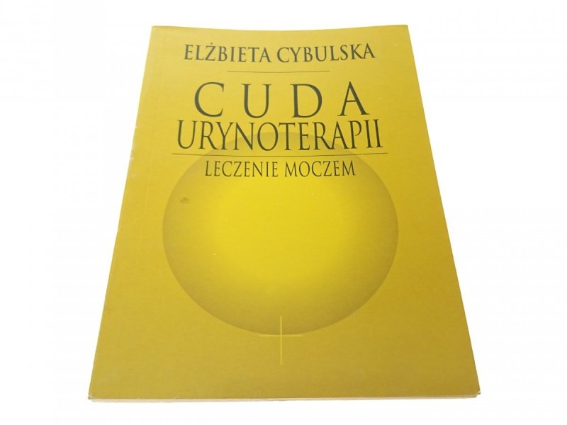 CUDA URYNOTERAPII. LECZENIE MOCZEM - Cybulska 1994