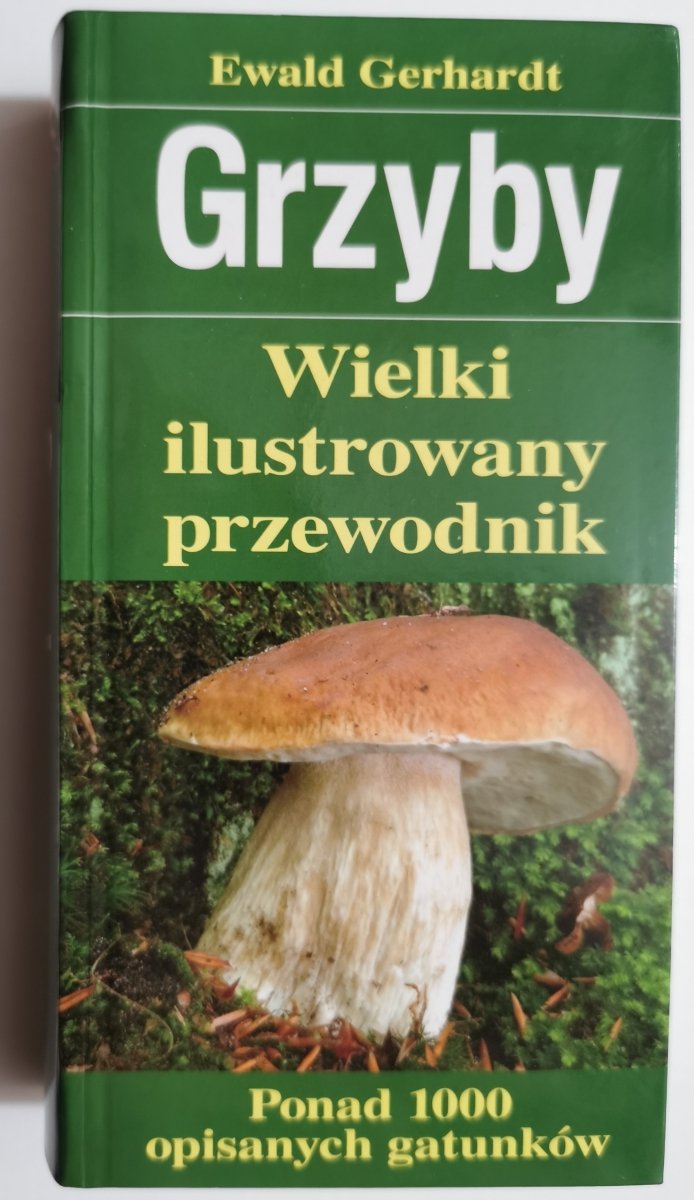 GRZYBY. WIELKI ILUSTROWANY PRZEWODNIK - Ewald Gerhardt