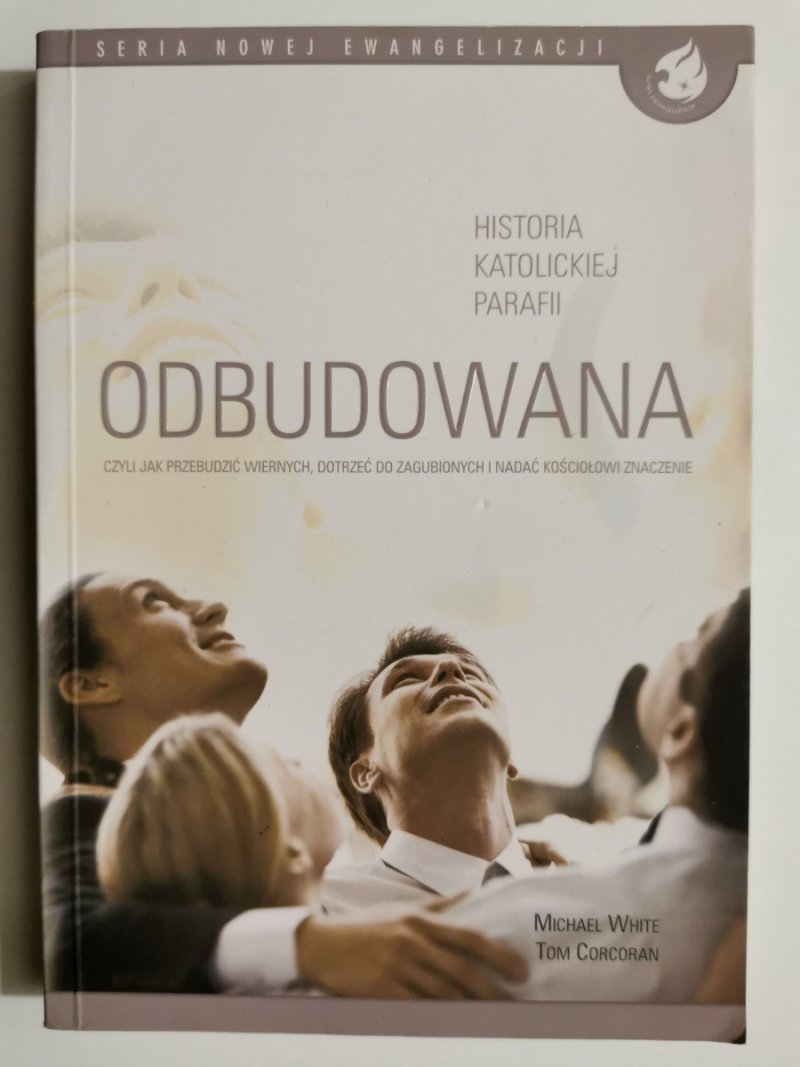ODBUDOWANA. CZYLI JAK PRZEBUDZIĆ WIERNYCH, DOTRZEĆ DO ZAGUBIONYCH I NADA KOŚCIOŁOWI ZNACZENIE - Michael White