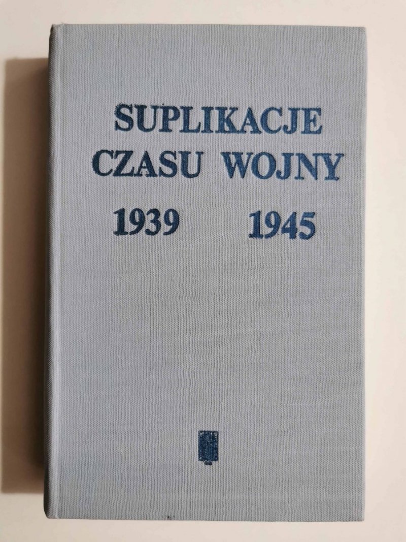 SUPLIKACJE CZASU WOJNY 1939 1945 - Józef Szczypka 