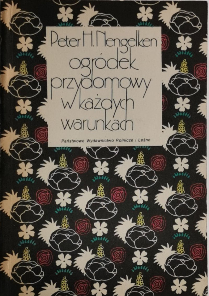 OGRÓDEK PRZYDOMOWY W KAŻDYCH WARUNKACH - Peter H. Nengelken