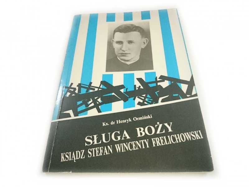 SŁUGA BOŻY. KSIĄDZ STEFAN WINCENTY FRELICHOWSKI