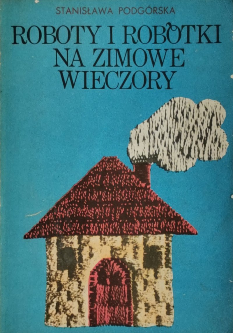 ROBOTY I ROBÓTKI NA ZIMOWE WIECZORY - Stanisława Podgórska