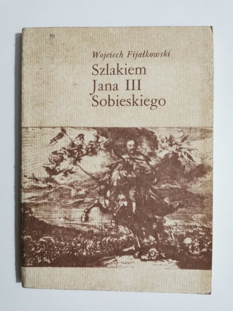 SZLAKIEM JANA III SOBIESKIEGO - Wojciech Fijałkowski 1984