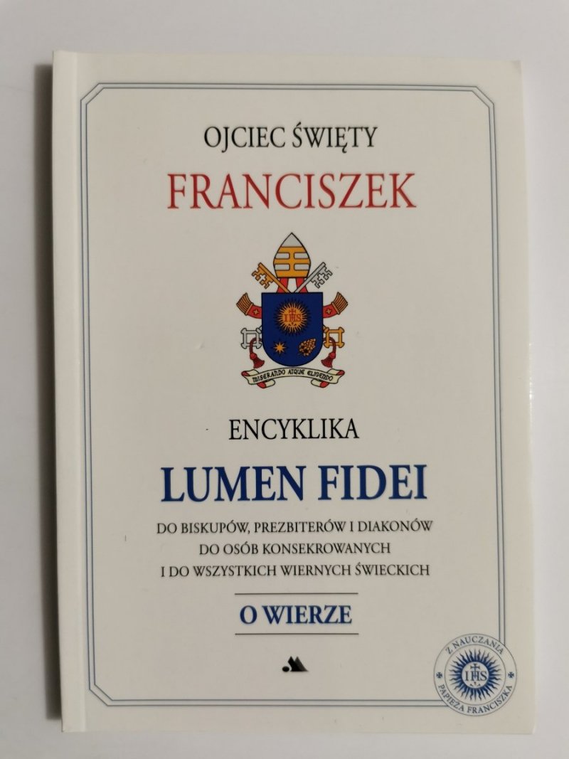 OJCIEC ŚWIĘTY FRANCISZEK. ENCYKLIKA LUMEN FIDEI. O WIERZE 2013