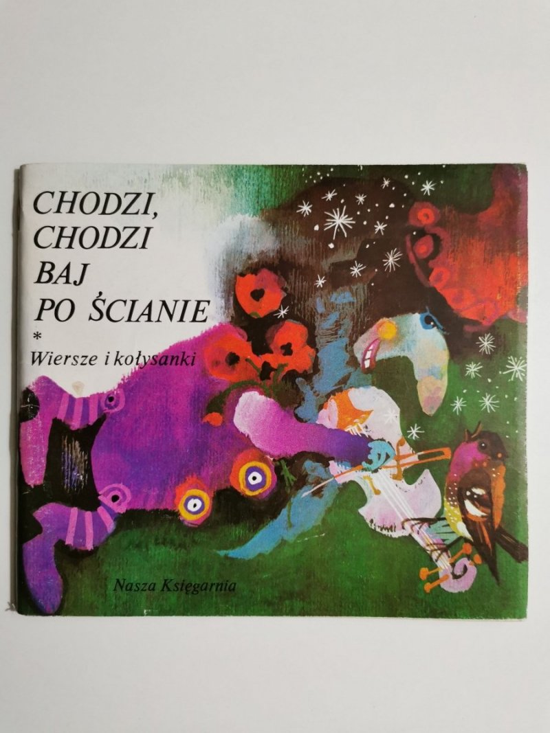 CHODZI, CHODZI BAJ PO ŚCIANIE. WIERSZE I KOŁYSANKI 