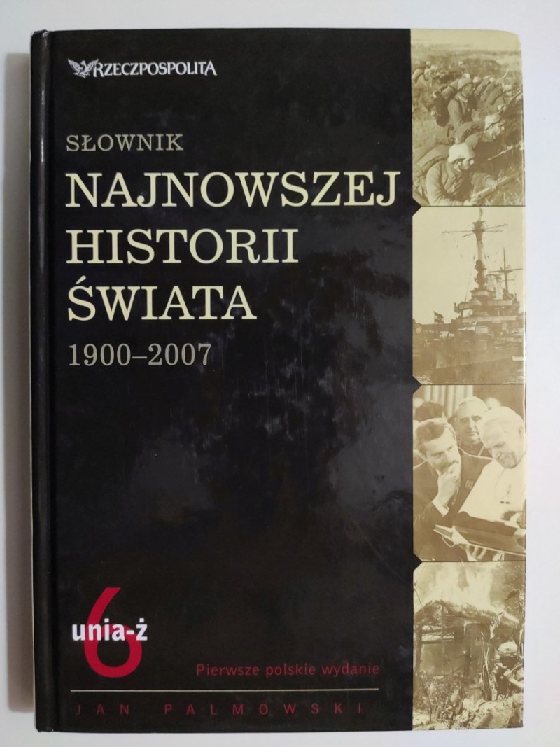 SŁOWNIK NAJNOWSZEJ HISTORII ŚWIATA 1900-2007. UNIA-Ż 6 - Jan Palmowski