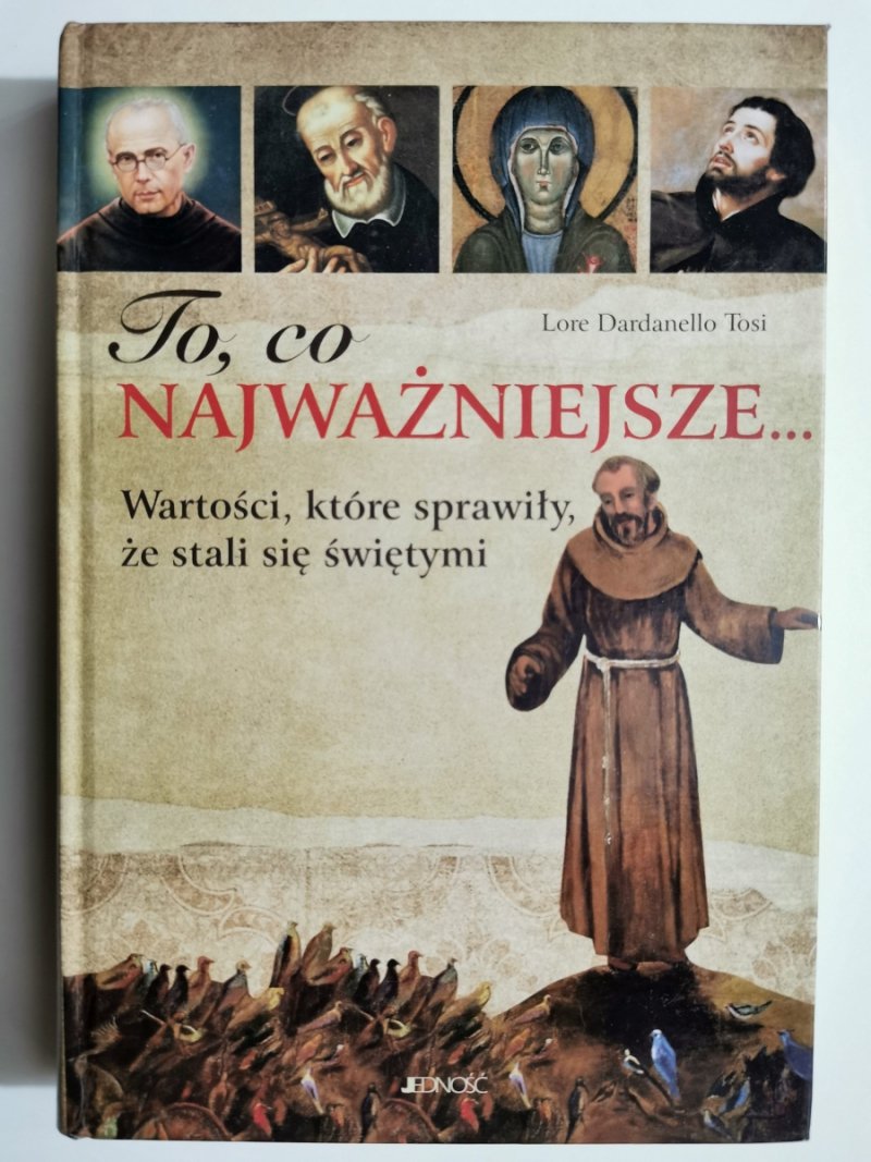 TO, CO NAJWAŻNIEJSZE… WARTOŚCI, KTÓRE SPRAWIŁY, ŻE STALI SIĘ ŚWIĘTYMI - Lore Dardanello Tosi
