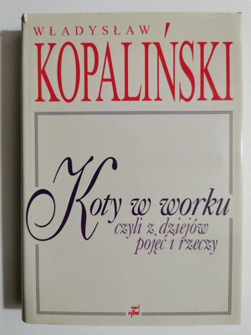KOTY W WORKU CZYI Z DZIEJÓW POJĘĆ I RZECZY - Władysław Kopaliński