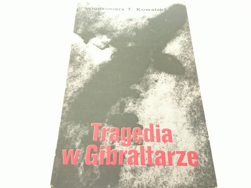 TRAGEDIA W GIBRALTARZE - Włodzimierz T. Kowalski