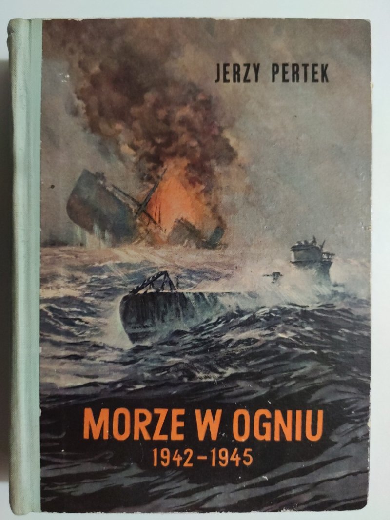 MORZE W OGNIU 1942-1945 - Jerzy Pertek