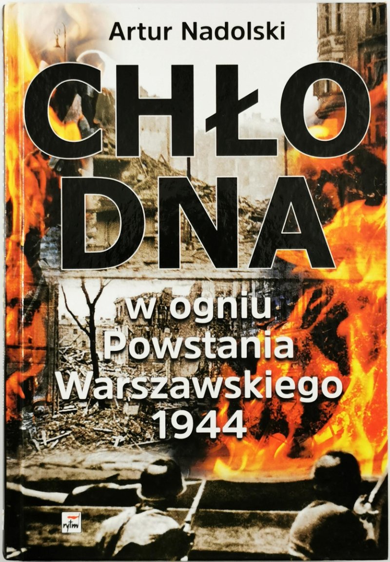 CHŁODNA W OGNIU POWSTANIA WARSZAWSKIEGO 1944 - Artur Nadolski