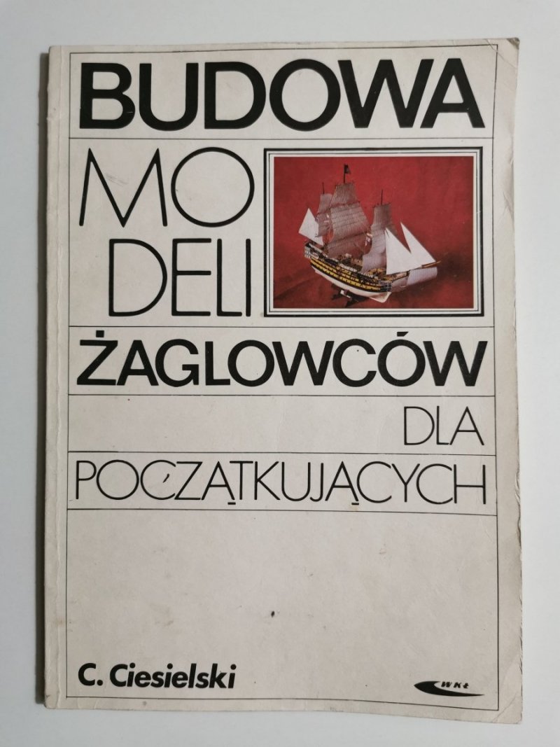 BUDOWA MODELI ŻAGLOWCÓW DLA POCZĄTKUJĄCYCH - C. Ciesielski 