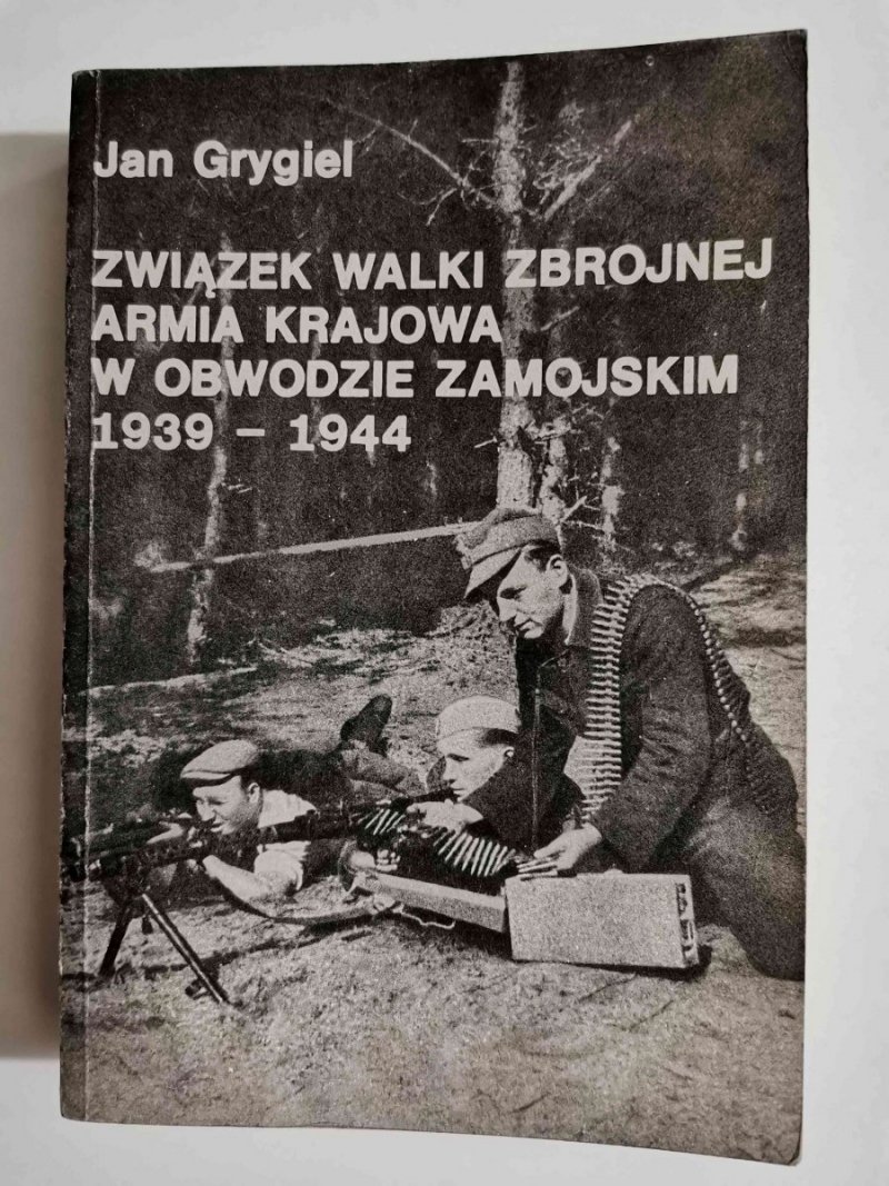 ZWIĄZEK WALKI ZBROJNEJ ARMIA KRAJOWA W OBWODZIE ZAMOJSKIM 1939-1944 